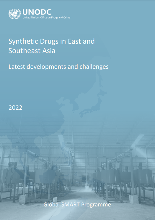 Synthetic Drugs in East and Southeast Asia: Latest Developments and Challenges – 2022 Synthetic Drugs in East and Southeast Asia: Latest Developments and Challenges – 2022